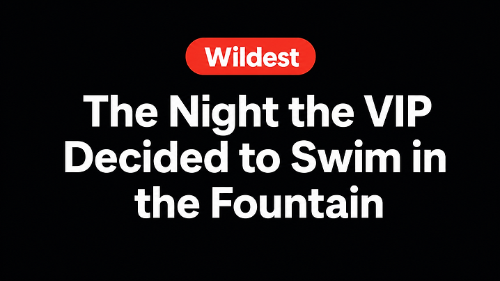 The Night the VIP Decided to Swim in the Fountain