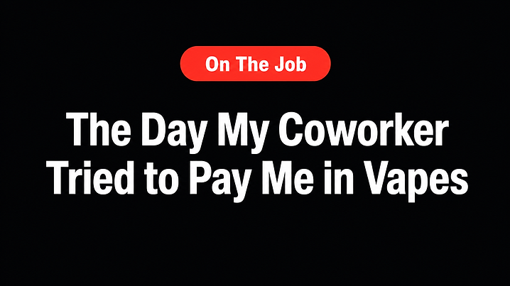 The Day My Coworker Tried to Pay Me in Vapes