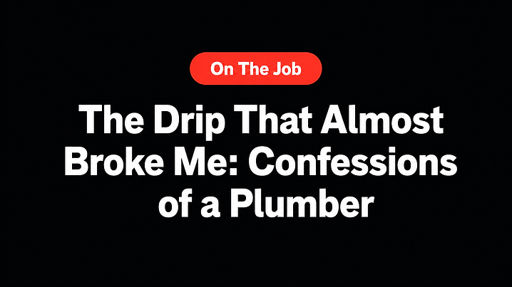 The Drip That Almost Broke Me: Confessions of a Plumber