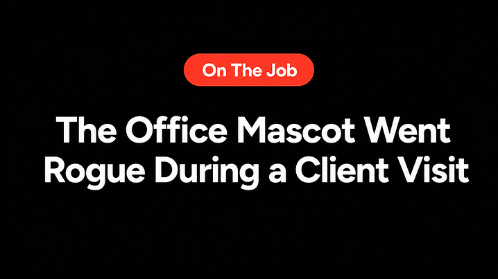 The Office Mascot Went Rogue During a Client Visit