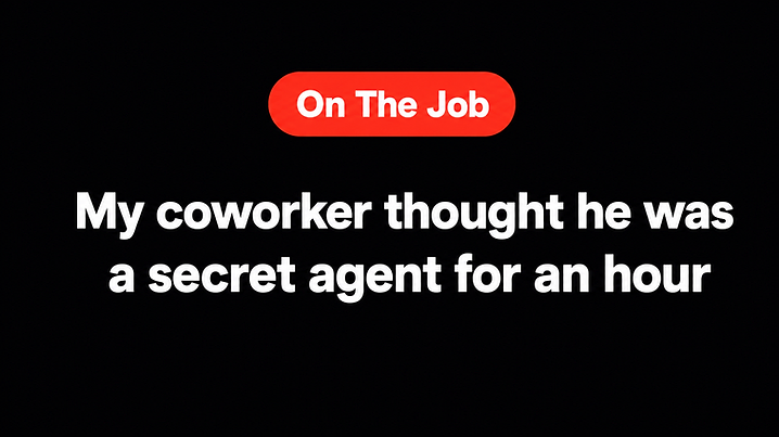 My coworker thought he was a secret agent for an hour