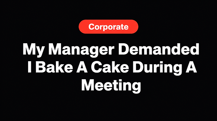 My Manager Demanded I Bake A Cake During A Meeting
