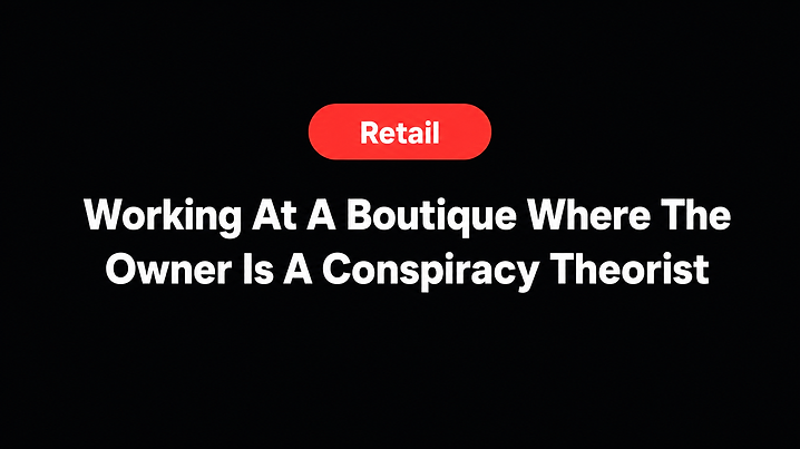 Working At A Boutique Where The Owner Is A Conspiracy Theorist