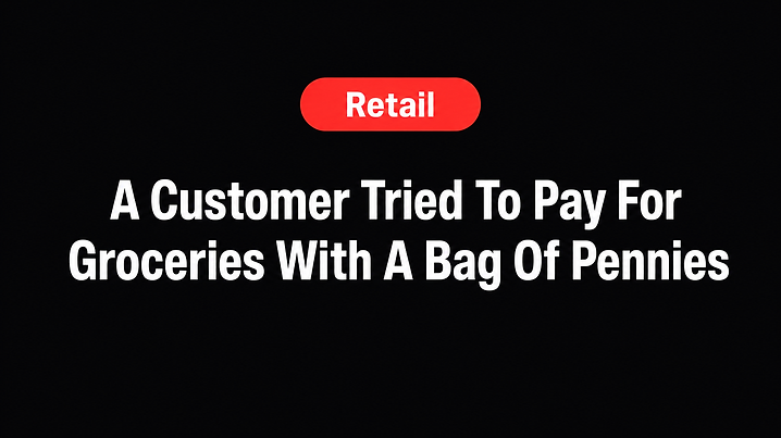 A Customer Tried To Pay For Groceries With A Bag Of Pennies