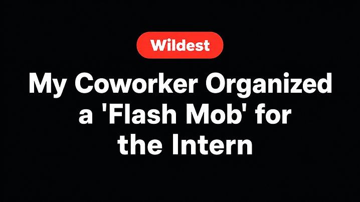 My Coworker Organized a 'Flash Mob' for the Intern