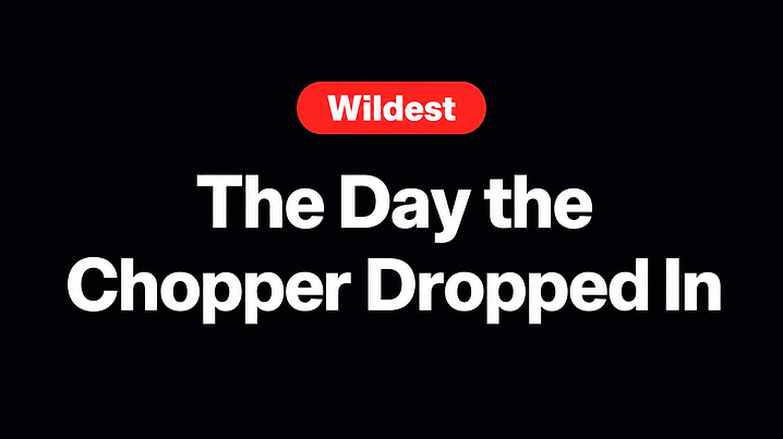 The Day the Chopper Dropped In