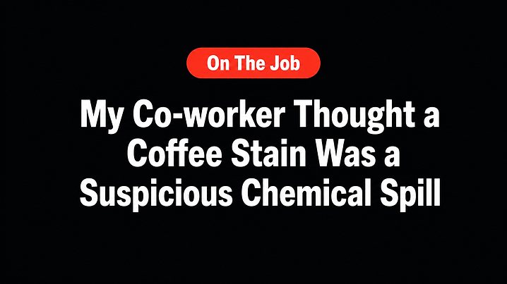 My Co-worker Thought a Coffee Stain Was a Suspicious Chemical Spill
