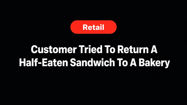 Customer Tried To Return A Half-Eaten Sandwich To A Bakery
