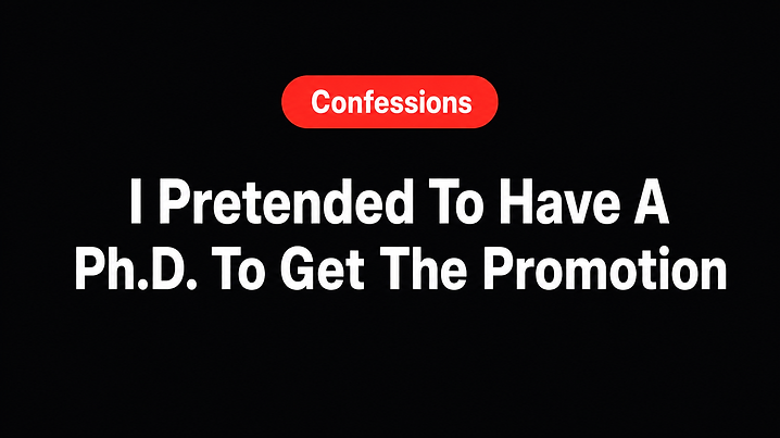 I Pretended To Have A Ph.D. To Get The Promotion