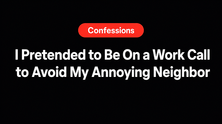 I Pretended to Be On a Work Call to Avoid My Annoying Neighbor
