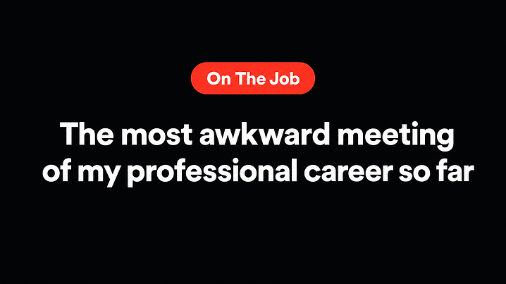 The most awkward meeting of my professional career so far