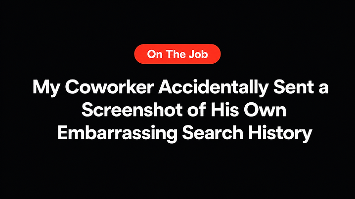 My Coworker Accidentally Sent a Screenshot of His Own Embarrassing Search History