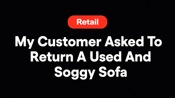 My Customer Asked To Return A Used And Soggy Sofa
