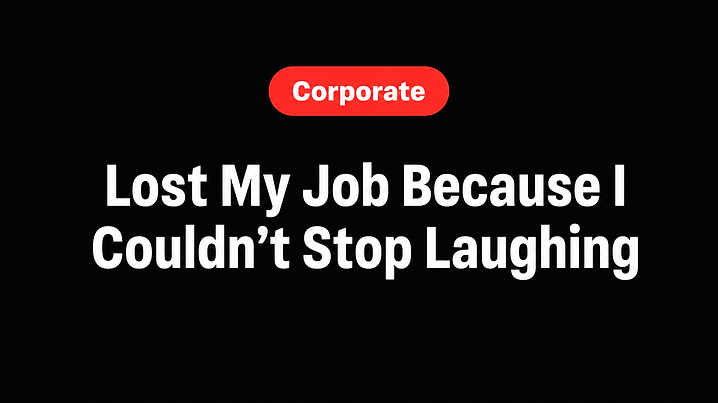 Lost My Job Because I Couldn't Stop Laughing