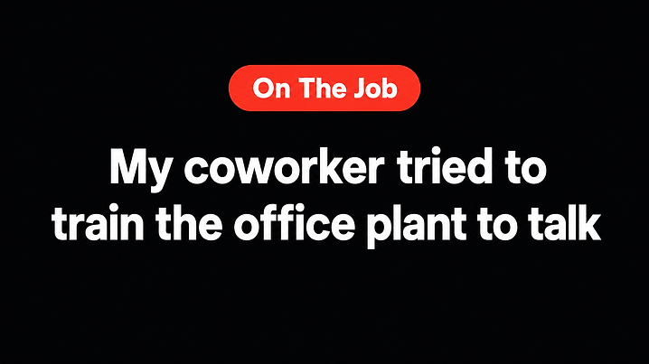 My coworker tried to train the office plant to talk