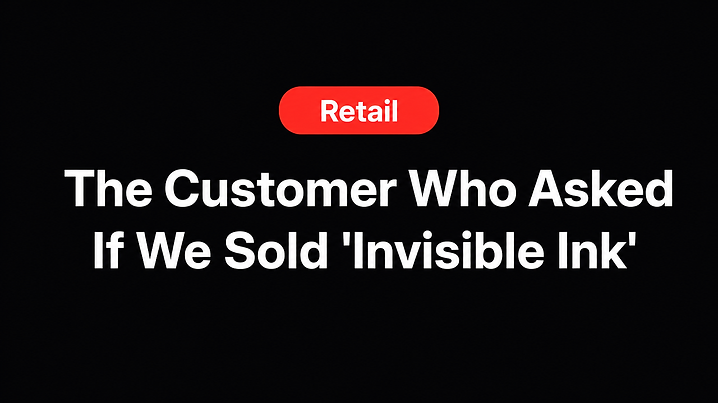 The Customer Who Asked If We Sold 'Invisible Ink'