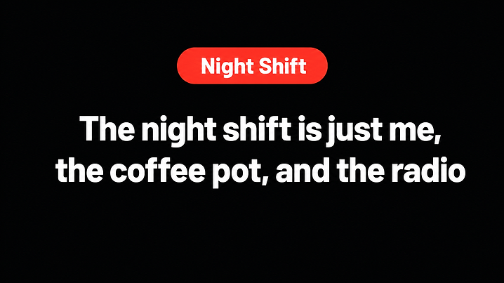 The night shift is just me, the coffee pot, and the radio