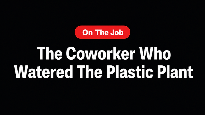 The Coworker Who Watered The Plastic Plant