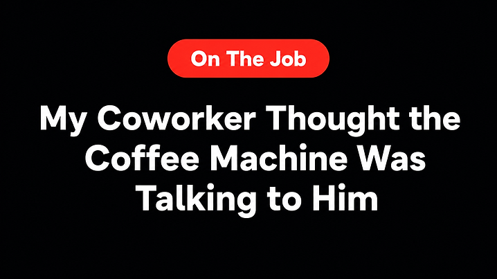 My Coworker Thought the Coffee Machine Was Talking to Him