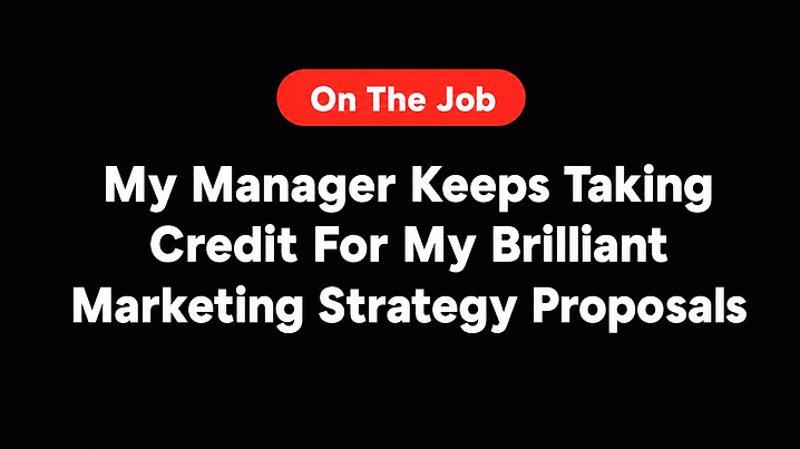 My Manager Keeps Taking Credit For My Brilliant Marketing Strategy Proposals