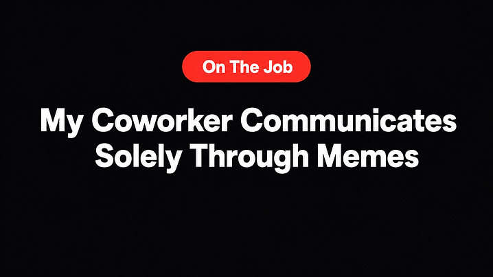 My Coworker Communicates Solely Through Memes