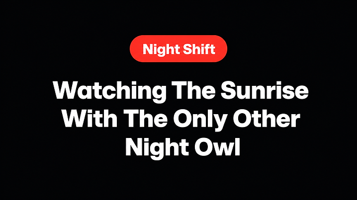 Watching The Sunrise With The Only Other Night Owl