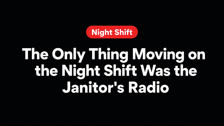The Only Thing Moving on the Night Shift Was the Janitor's Radio