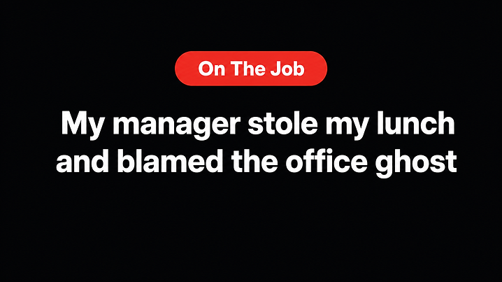 My manager stole my lunch and blamed the office ghost