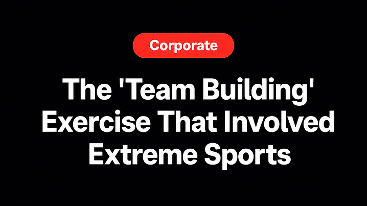 The 'Team Building' Exercise That Involved Extreme Sports