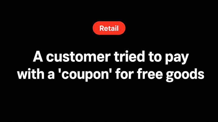 A customer tried to pay with a 'coupon' for free goods