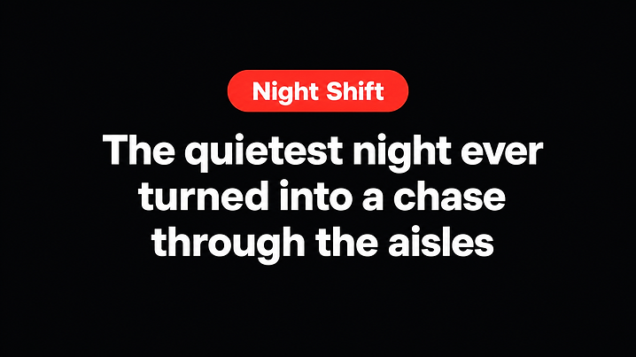 The quietest night ever turned into a chase through the aisles