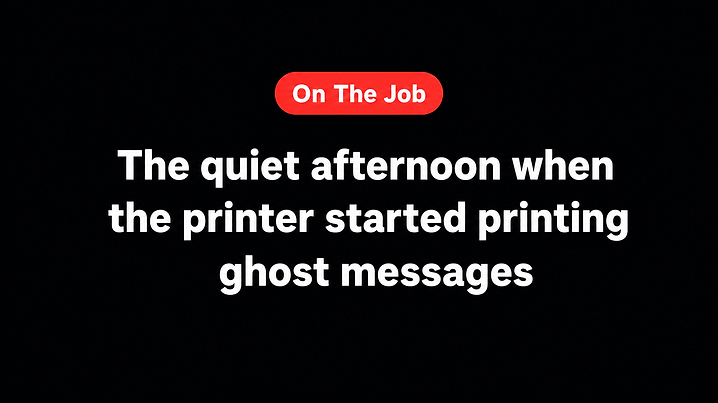 The quiet afternoon when the printer started printing ghost messages