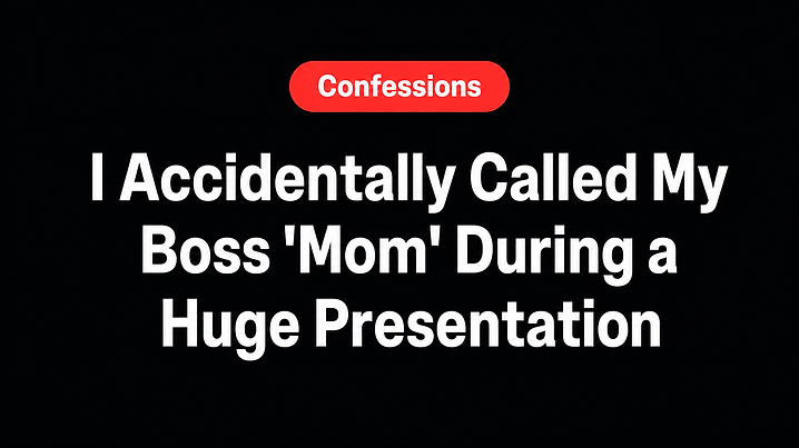 I Accidentally Called My Boss 'Mom' During a Huge Presentation