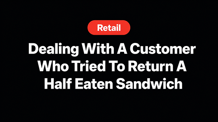 Dealing With A Customer Who Tried To Return A Half Eaten Sandwich