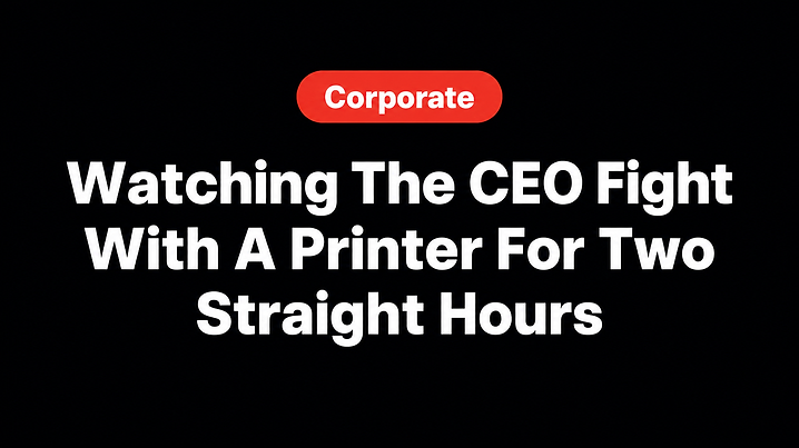 Watching The CEO Fight With A Printer For Two Straight Hours