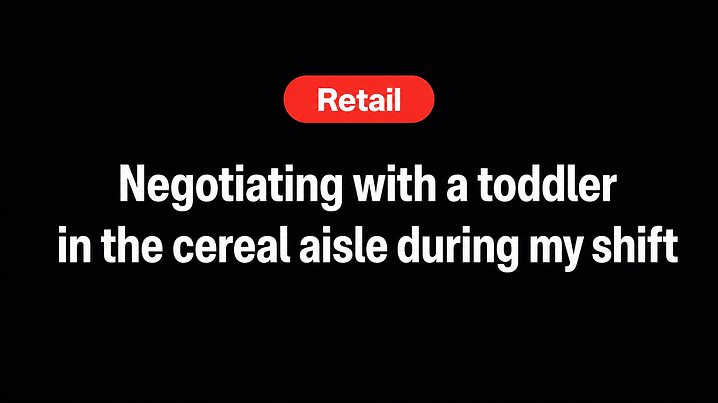 Negotiating with a toddler in the cereal aisle during my shift
