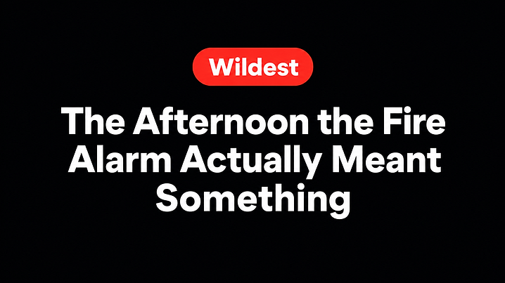 The Afternoon the Fire Alarm Actually Meant Something