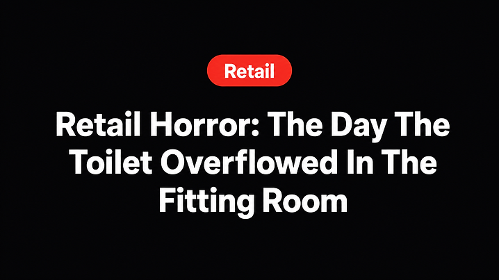 Retail Horror: The Day The Toilet Overflowed In The Fitting Room