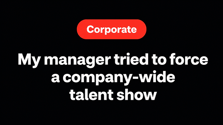 My manager tried to force a company-wide talent show