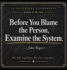 Lesson of the Day — before you blame the person, examine the system, by John Rogers