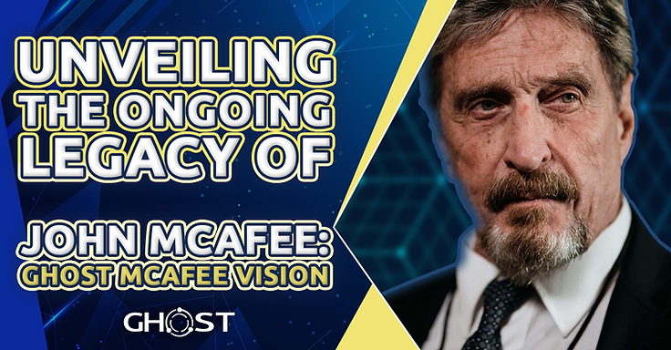 Unveiling the ongoing legacy of John McAfee: GHOST McAfee vision