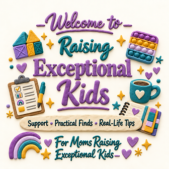 Raising Exceptional Kids: support, practical finds, and real-life tips for moms