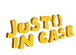 JUST IN CASE