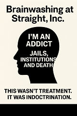 A poster headed Brainwashing at Straight, Inc., over a black silhouette carrying the words I'm an addict — jails, institutions and death