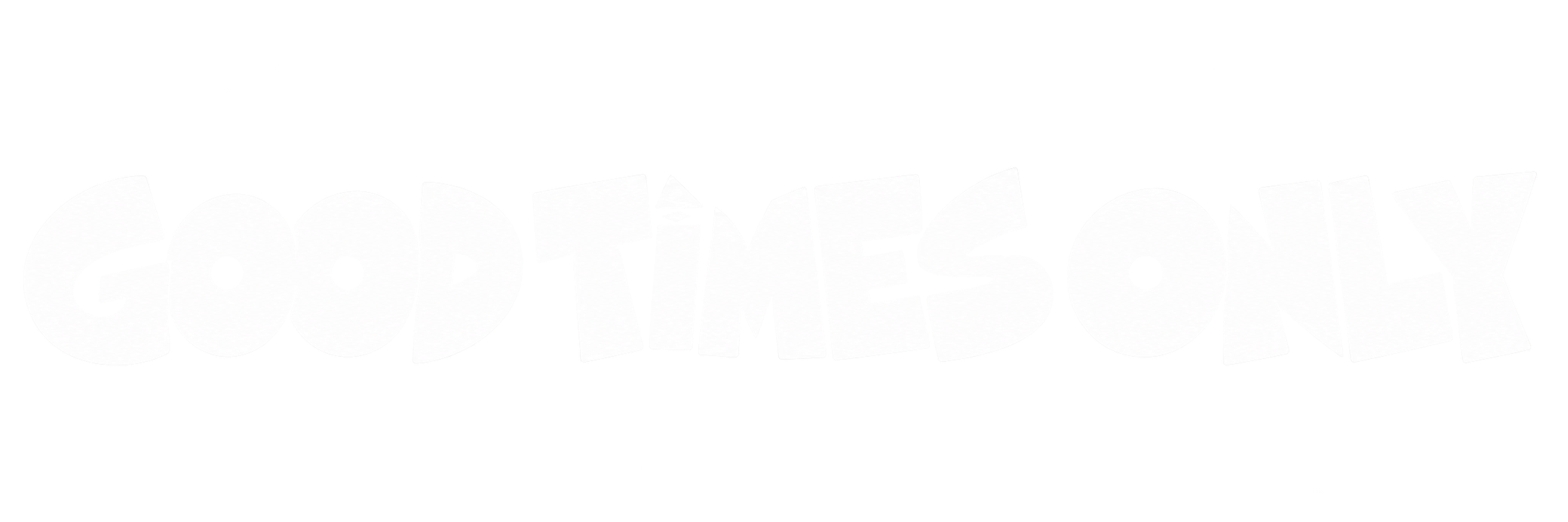 GOOD TIMES ONLY