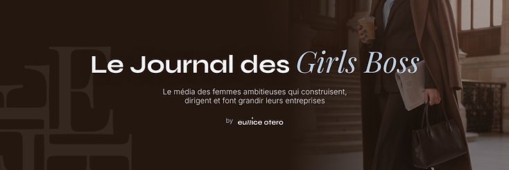Le Journal des Girls Boss, le média des femmes ambitieuses qui construisent, dirigent et font grandir leurs entreprises